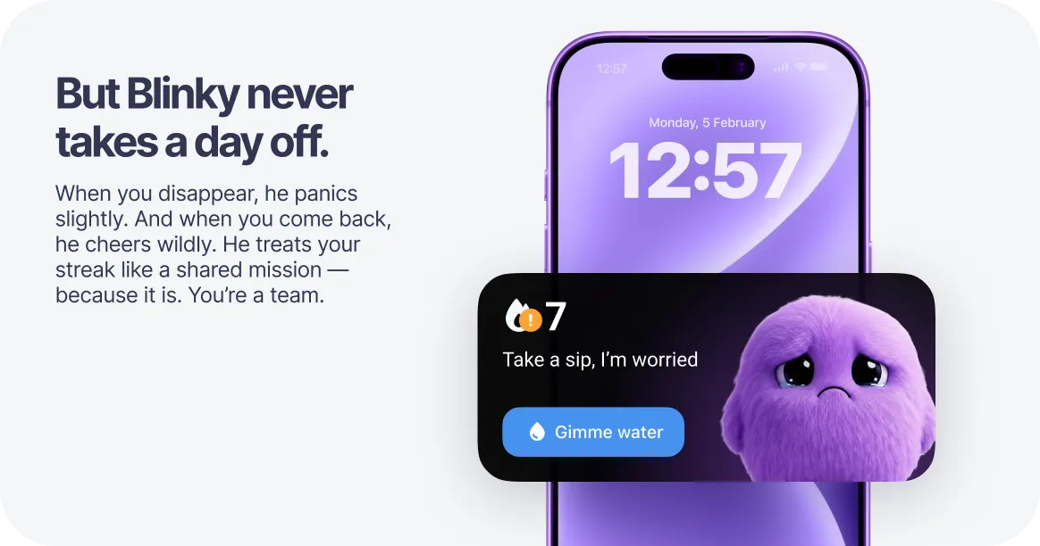 But Blinky never takes a day off. When you disappear, he panics slightly. And when you come back, he cheers wildly. He treats your streak like a shared mission — because it is. You're a team.